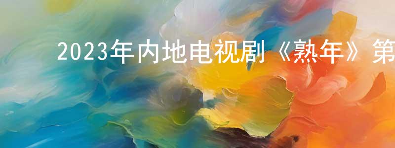 ﻿陈剑梅发布﻿2023年内地电视剧《熟年》第39集[国语字幕]迅雷下载_电影天堂
